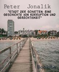 "Stadt der Schatten: Eine Geschichte von Korruption und Gerechtigkeit" - Peter Jonalik - E-Book