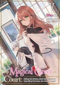 My Magical Career at Court: Living the Dream After My Nightmare Boss Fired Me from the Mages' Guild! Volume 5 - Shusui Hazuki - E-Book
