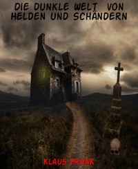 Die dunkle Welt  von Helden und Schändern - Klaus Frank - kostenlos E-Book