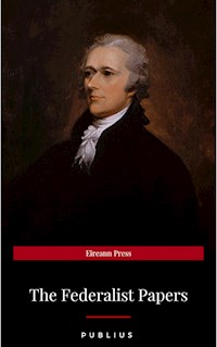 The Federalist Papers by Publius Unabridged 1787 Original Version - Publius - E-Book