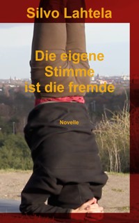 Die eigene Stimme ist die fremde - Silvo Lahtela - E-Book