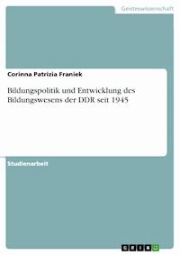 Bildungspolitik und Entwicklung des Bildungswesens der DDR seit 1945 - Corinna Patrizia Franiek - kostenlos E-Book