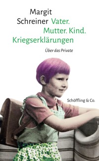 Vater. Mutter. Kind. Kriegserklärungen - Margit Schreiner - E-Book