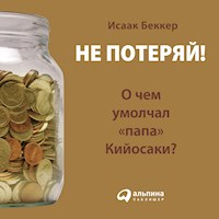 Не потеряй! О чем умолчал "папа" Кийосаки? Философия здравого смысла для частного инвестора - Исаак Беккер - Hörbuch