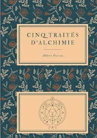 Cinq traités d'alchimie des plus grands philosophes - Albert Poisson - E-Book