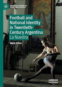 Football and National Identity in Twentieth-Century Argentina - Mark Orton - E-Book