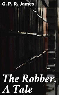 The Robber, A Tale - G. P. R. James - E-Book
