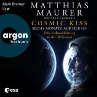 Cosmic Kiss - Sechs Monate auf der ISS - Eine Liebeserklärung an den Weltraum (Ungekürzte Lesung) - Matthias Maurer - Hörbuch