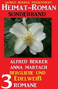 Bergliebe und Edelweiß: Heimat-Roman Sonderband 3 Romane - Alfred Bekker - E-Book
