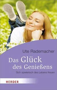 Das Glück des Genießens - Ute Rademacher - E-Book