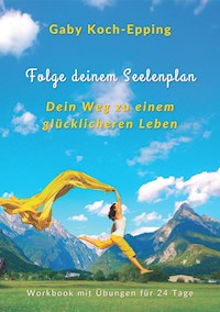 Folge deinem Seelenplan - Dein Weg zu einem glücklicheren Leben - Gaby Koch-Epping - E-Book