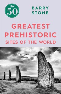 The 50 Greatest Prehistoric Sites of the World - Barry Stone - E-Book