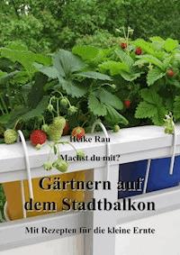 Machst du mit? - Gärtnern auf dem Stadtbalkon - Mit Rezepten für die kleine Ernte - Heike Rau - E-Book