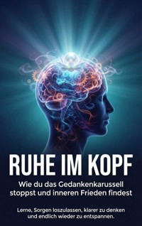Ruhe im Kopf: Wie du das Gedankenkarussell stoppst und inneren Frieden findest - Anna-Lena Müller - E-Book
