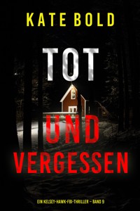 Tot und vergessen (Ein Kelsey-Hawk-FBI-Thriller – Band 9) - Kate Bold - E-Book