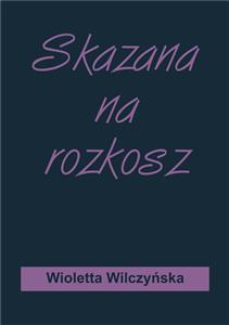 Skazana na rozkosz - Wioletta Wilczyńska - E-Book
