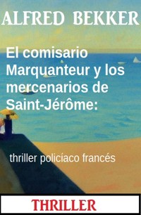 El comisario Marquanteur y los mercenarios de Saint-Jérôme: thriller policíaco - Alfred Bekker - E-Book