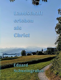 Landschaft erleben als Christ - Eduard Schweingruber - E-Book