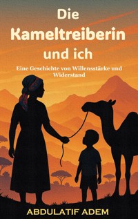 Die Kameltreiberin und ich - Abdulatif Adem - E-Book