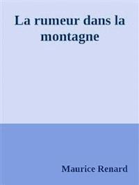 La rumeur dans la montagne - Maurice Renard - E-Book