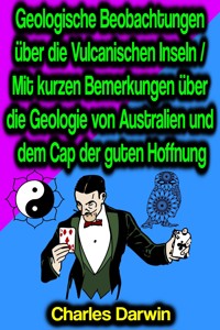 Geologische Beobachtungen über die Vulcanischen Inseln / Mit kurzen Bemerkungen über die Geologie von Australien und dem Cap der guten Hoffnung - Charles Darwin. - E-Book