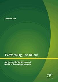 TV-Werbung und Musik: Audiovisuelle Verführung mit Musik in Fernsehwerbespots - Jeremias Jurt - E-Book