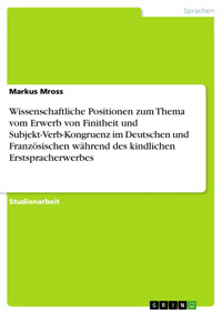 Wissenschaftliche Positionen zum Thema vom Erwerb 	von Finitheit und Subjekt-Verb-Kongruenz im Deutschen 	und Französischen während des kindlichen Erstspracherwerbes - Markus Mross - kostenlos E-Book