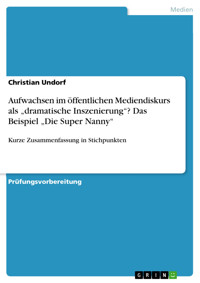 Aufwachsen im öffentlichen Mediendiskurs als „dramatische Inszenierung“? Das Beispiel „Die Super Nanny“ - Christian Undorf - E-Book