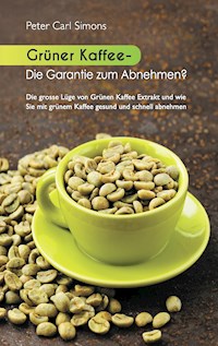 Grüner Kaffee - Die Garantie zum Abnehmen? - Peter Carl Simons - E-Book