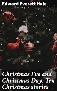 Christmas Eve and Christmas Day: Ten Christmas stories - Edward Everett Hale - E-Book