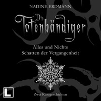 Alles und Nichts: Der Tag der Wintersonnenwende im Haus der Hunts & Schatten der Vergangenheit - Die Totenbändiger Kurzgeschichten, Band 1 (ungekürzt) - Nadine Erdmann - Hörbuch