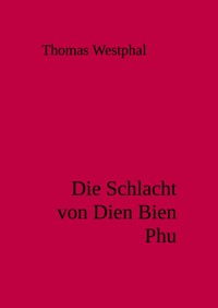 Die Schlacht von Dien Bien Phu - Thomas Westphal - E-Book