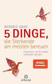 5 Dinge, die Sterbende am meisten bereuen - Bronnie Ware - E-Book