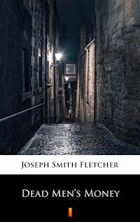 Dead Men’s Money - Joseph Smith Fletcher - E-Book