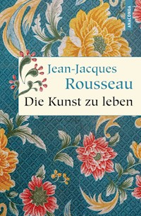 Die Kunst zu leben - Jean-Jacques Rousseau - E-Book