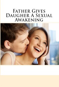 Father Gives Daugher A Sexual Awakening: Taboo Incest Erotica - Cherry Hogan - E-Book