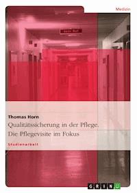 Qualitätssicherung in der Pflege. Die Pflegevisite im Fokus - Thomas Horn - E-Book