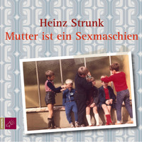 Mutter ist ein Sexmaschien - Heinz Strunk - Hörbuch