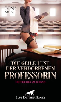 Die geile Lust der verdorbenen Professorin | Erotischer SM-Roman - Svenja Mund - E-Book