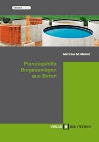 Planungshilfe Biogasanlagen aus Beton - Matthias Middel - E-Book