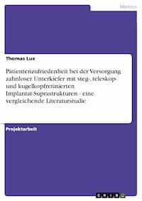 Patientenzufriedenheit bei der Versorgung zahnloser Unterkiefer mit steg-, teleskop- und kugelkopfretinierten Implantat-Suprastrukturen - eine vergleichende Literaturstudie - Thomas Lux - E-Book