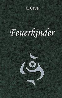 Feuerkinder - K. Cave - E-Book