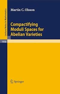 Compactifying Moduli Spaces for Abelian Varieties - Martin C. Olsson - E-Book