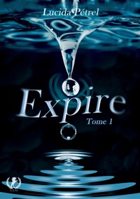 Expire - Tome 1 - Lucida Pétrel - E-Book