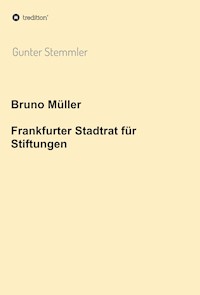 Bruno Müller - Frankfurter Stadtrat für Stiftungen - Gunter Stemmler - E-Book