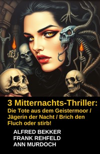 3 Mitternachts-Thriller: Die Tote aus dem Geistermoor / Jägerin der Nacht / Brich den Fluch oder stirb! - Alfred Bekker - E-Book