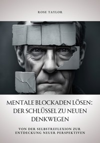 Mentale Blockaden lösen: Der Schlüssel zu neuen Denkwegen - Rose Taylor - E-Book