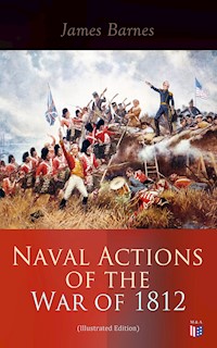 Naval Actions of the War of 1812 (Illustrated Edition) - James Barnes - E-Book