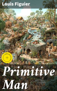 Primitive Man - Louis Figuier - E-Book