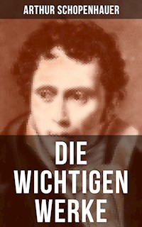 Die wichtigen Werke von Arthur Schopenhauer - Arthur Schopenhauer - E-Book